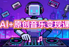 AI+原创音乐变现课,从创作到收益的完整指南-纯净分享